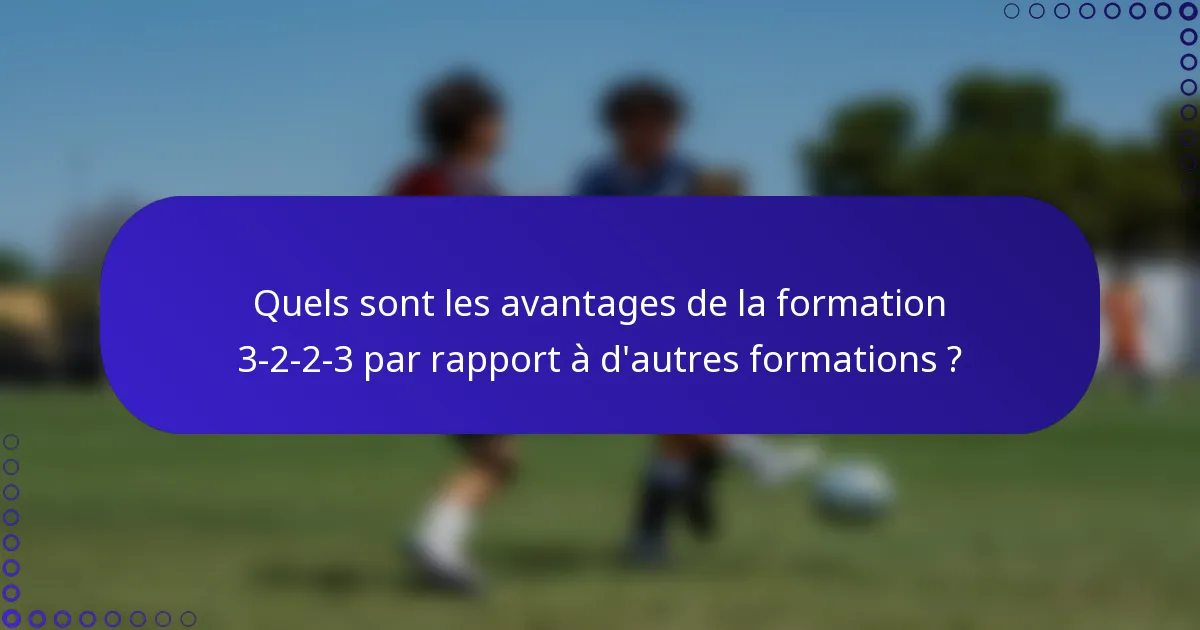 Quels sont les avantages de la formation 3-2-2-3 par rapport à d'autres formations ?