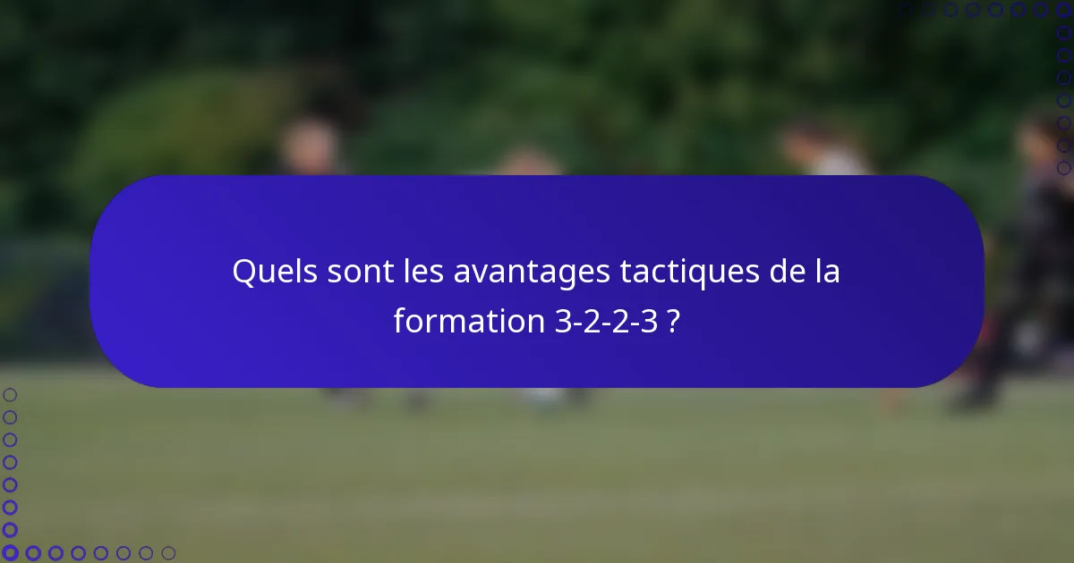 Quels sont les avantages tactiques de la formation 3-2-2-3 ?