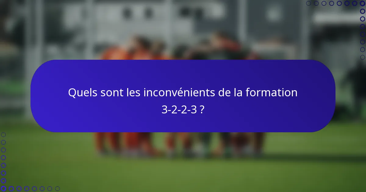 Quels sont les inconvénients de la formation 3-2-2-3 ?