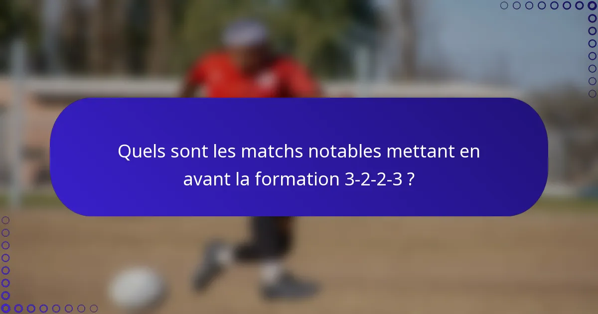 Quels sont les matchs notables mettant en avant la formation 3-2-2-3 ?