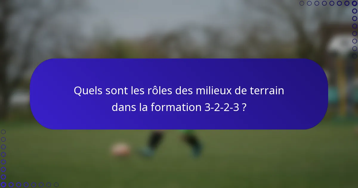 Quels sont les rôles des milieux de terrain dans la formation 3-2-2-3 ?