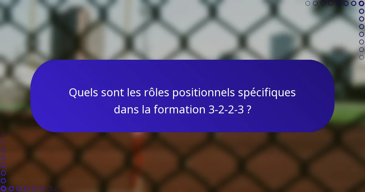 Quels sont les rôles positionnels spécifiques dans la formation 3-2-2-3 ?