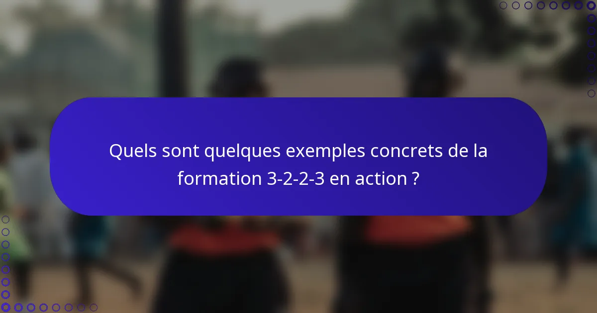 Quels sont quelques exemples concrets de la formation 3-2-2-3 en action ?