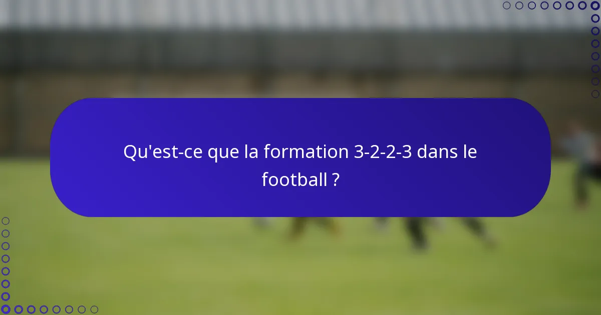 Qu'est-ce que la formation 3-2-2-3 dans le football ?
