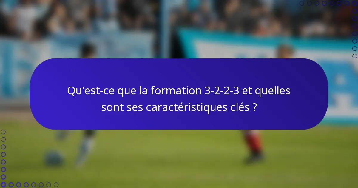 Qu'est-ce que la formation 3-2-2-3 et quelles sont ses caractéristiques clés ?