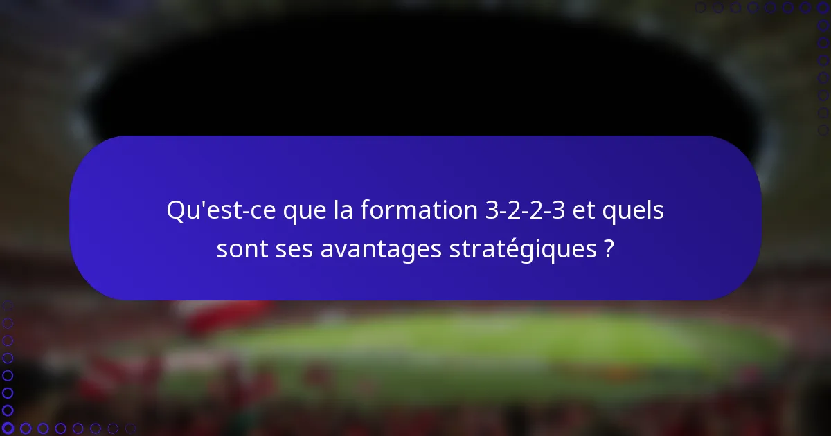 Qu'est-ce que la formation 3-2-2-3 et quels sont ses avantages stratégiques ?