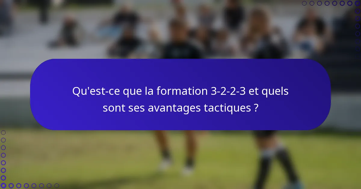 Qu'est-ce que la formation 3-2-2-3 et quels sont ses avantages tactiques ?